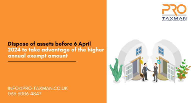 Dispose of assets before 6 April 2024 to take advantage of the higher annual exempt amount